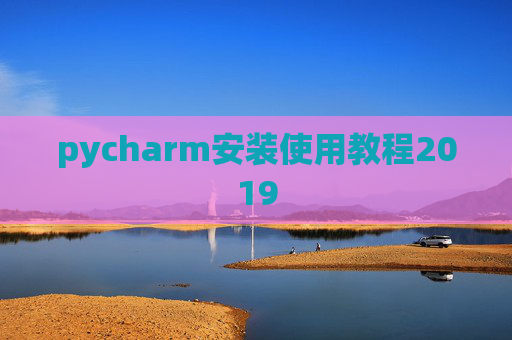 pycharm安装使用教程2019 pycharm安装使用教程2019